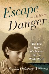 Escape into Danger : The True Story of a Kievan Girl in World War II