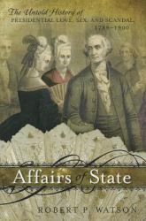 Affairs of State : The Untold History of Presidential Love, Sex, and Scandal, 1789-1900