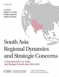 South Asia Regional Dynamics and Strategic Concerns : A Framework for U. S. Policy and Strategy in South Asia, 2014-2026