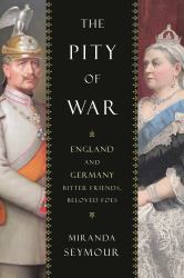 The Pity of War : England and Germany, Bitter Friends, Beloved Foes