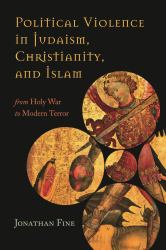 Political Violence in Judaism, Christianity, and Islam : From Holy War to Modern Terror
