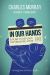 In Our Hands : A Plan to Replace the Welfare State In Our Hands : A Plan to Replace the Welfare State