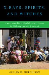 X-Rays, Spirits, and Witches : Understanding Health and Illness in Ethnographic Context