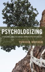 Psychologizing : A Personal, Practice-Based Approach to Psychology