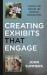 Creating Exhibits That Engage : A Manual for Museums and Historical Organizations
