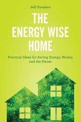 The Energy Wise Home : Practical Ideas for Saving Energy, Money, and the Planet