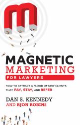 Magnetic Marketing for Lawyers : How to Attract a Flood of New Clients That Pay, Stay, and Refer