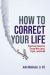 How to Correct Your Life : Practical Tools for Those Who Lead, Fight, and Build