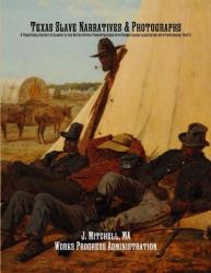 Texas Slave Narratives & Photographs : A Traditional History of Slavery in the United States from Interviews with Former Slaves Illustrated with Photographs. Part 3