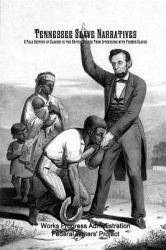 Tennessee Slave Narratives : A Folk History of Slavery in the United States from Interviews with Former Slaves