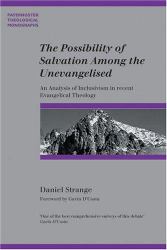 The Possibility of Salvation among the Unevangelized : An Analysis of Inclusivism in Recent Evangelical Theology