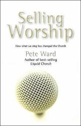 Selling Worship : How What We Sing Has Changed the Church