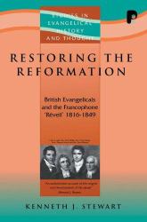Restoring the Reformation : British Evangelicals and the Francophone 'Reveil' 1816-1849