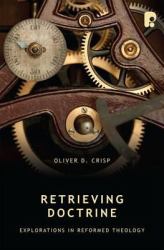 Retrieving Doctrine : Explorations in Reformed Theology