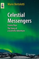 Celestial Messengers : Cosmic Rays - The Story of a Scientific Adventure