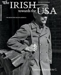 The Irish Towards the USA : The Irish Who Made America