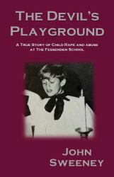 The Devil's Playground : A True Story of Child Rape and Abuse at the Fessenden School
