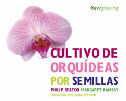 Cultivo de Orquídeas Por Semillas : Growing Orchids from Seed - Spanish-Language Edition