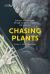 Chasing Plants : Journeys with a Botanist Through Rainforests, Swamps and Mountains