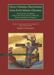 Three Christian Martyrdoms from Early Islamic Palestine : Passion of Peter of Capitolias, Passion of the Twenty Martyrs of Mar Saba, Passion of Romanos the Neo-Martyr
