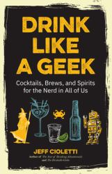 Drink Like a Geek : Cocktails, Brews, and Spirits for the Nerd in All of Us (Gift 21st Birthday)