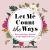 Let Me Count the Ways : Wise and Witty Women on the Subject of Love