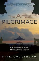 The Art of Pilgrimage : The Seeker's Guide to Making Travel Sacred