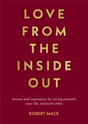 Love from the Inside Out : Lessons and Inspiration for Loving Yourself, Your Life, and Each Other