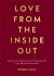 Love from the Inside Out : Lessons and Inspiration for Loving Yourself, Your Life, and Each Other