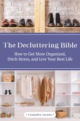The Decluttering Bible : How to Get More Organized, Ditch Stress, and Live Your Best Life