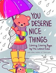 You Deserve Nice Things : Calming Coloring Pages by TheLatestKate (Art for Anxiety, Positive Message Coloring Book, Coloring with TheLatestKate, Self Esteem Gift)