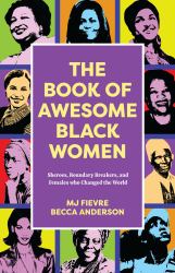 The Book of Awesome Black Women : Sheroes, Boundary Breakers, and Females Who Changed the World (Historical Black Women Biographies) (Ages 13-18)