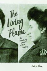 The Living Flame : The Revolutionary Passion of Rosa Luxemburg