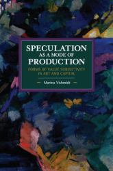 Speculation As a Mode of Production : Forms of Value Subjectivity in Art and Capital