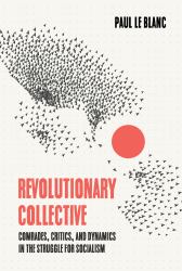Revolutionary Collective : Comrades, Critics, and Dynamics in the Struggle for Socialism