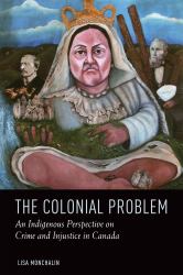 The Colonial Problem : An Aboriginal Perspective on Crime and Injustice in Canada