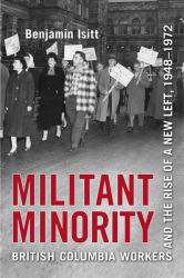 Militant Minority : British Columbia Workers and the Rise of a New Left, 1948-1972