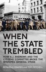 When the State Trembled : How A. J. Andrews and the Citizens' Committee Broke the Winnipeg General Strike