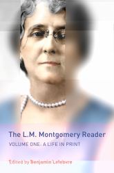 The L. M. Montgomery Reader : Volume One: a Life in Print