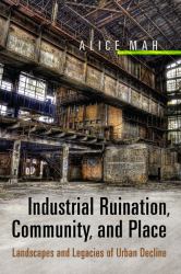 Industrial Ruination, Community and Place : Landscapes and Legacies of Urban Decline