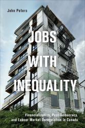 Jobs with Inequality : Financialization, Post-Democracy, and Labour Market Deregulation in Canada