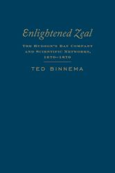 Enlightened Zeal : The Hudson's Bay Company and Scientific Networks, 1670-1870