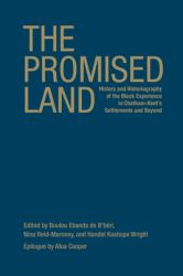 The Promised Land : History and Historiography of the Black Experience in Chatham-Kent's Settlements and Beyond