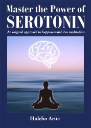 Master the Power of Serotonin : An Original Approach to Happiness and Zen Meditation