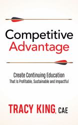 Competitive Advantage : Create Continuing Education That Is Profitable, Sustainable, and Impactful