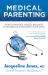 Medical Parenting : How to Navigate Health, Wellness and the Medical System with Your Child