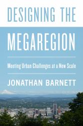 Designing the Megaregion : Meeting Urban Challenges at a New Scale