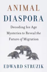 Animal Diaspora : Decoding Ice Age Mysteries to Reveal the Future of Migration