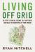 Living off Grid : 50 Steps to Unplug, Become Self-Sufficient, and Build the Homestead of Your Dreams