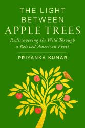 The Light Between Apple Trees : Rediscovering the Wild Through a Beloved American Fruit